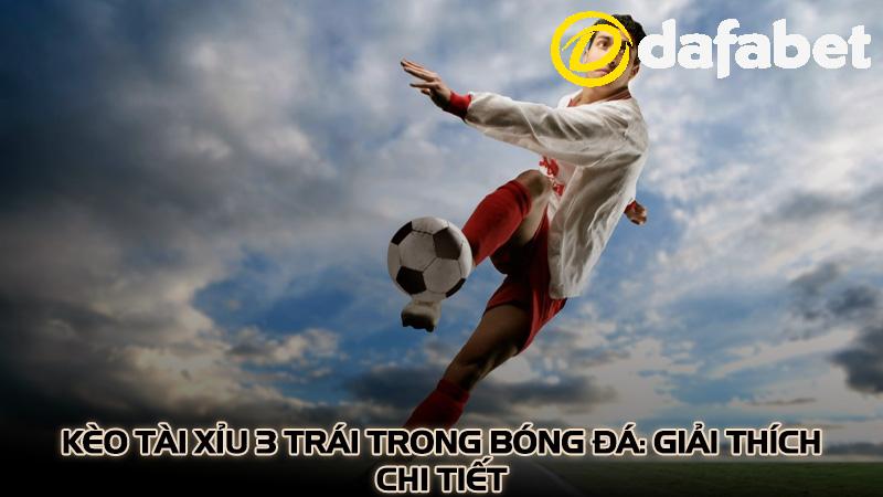 Kèo tài xỉu 3 trái trong bóng đá: Giải thích chi tiết