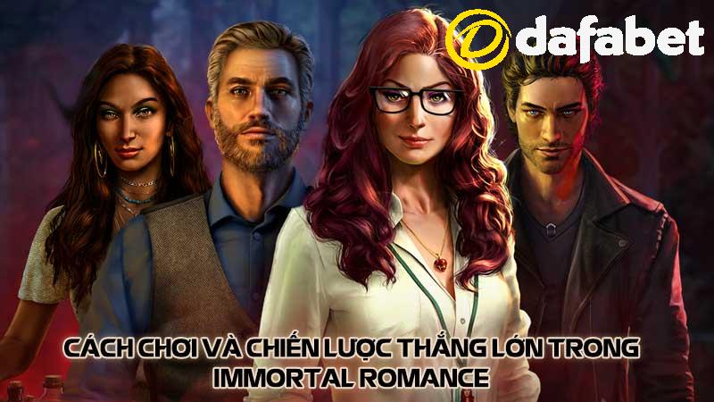 Cách chơi và chiến lược thắng lớn trong Immortal Romance